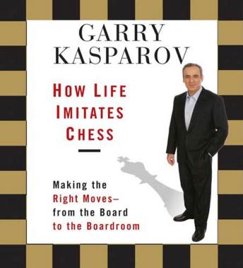 Garry Kasparov - How Life Imitates Chess