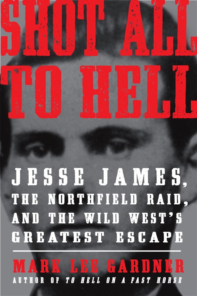 Shot All to Hell - Jesse James history by Mark Lee Gardner